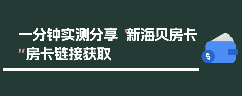 一分钟实测分享“新海贝房卡”房卡链接获取