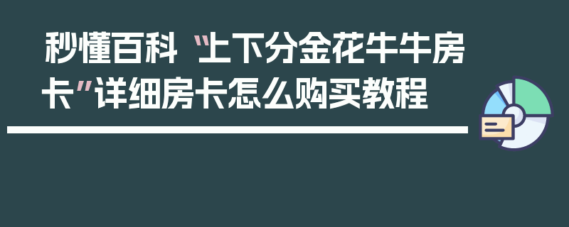秒懂百科“上下分金花牛牛房卡”详细房卡怎么购买教程