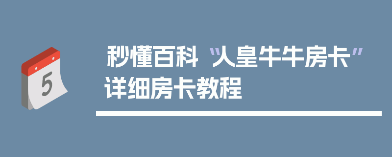 秒懂百科“人皇牛牛房卡”详细房卡教程