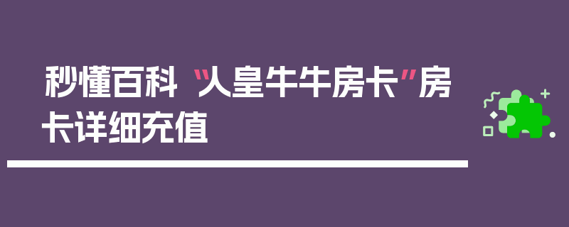 秒懂百科“人皇牛牛房卡”房卡详细充值