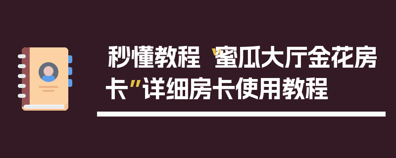 秒懂教程“蜜瓜大厅金花房卡”详细房卡使用教程