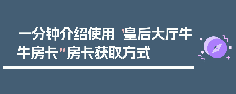 一分钟介绍使用“皇后大厅牛牛房卡”房卡获取方式