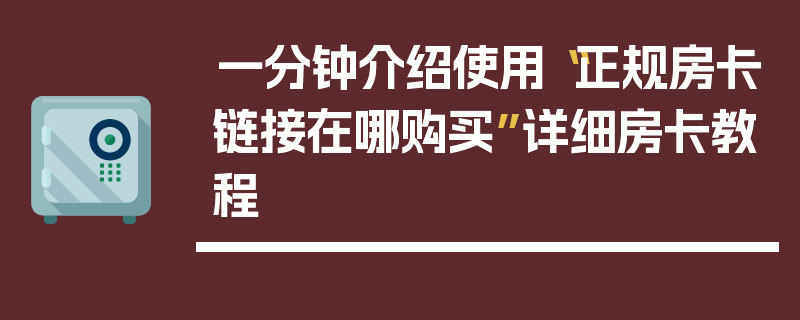 一分钟介绍使用“正规房卡链接在哪购买”详细房卡教程