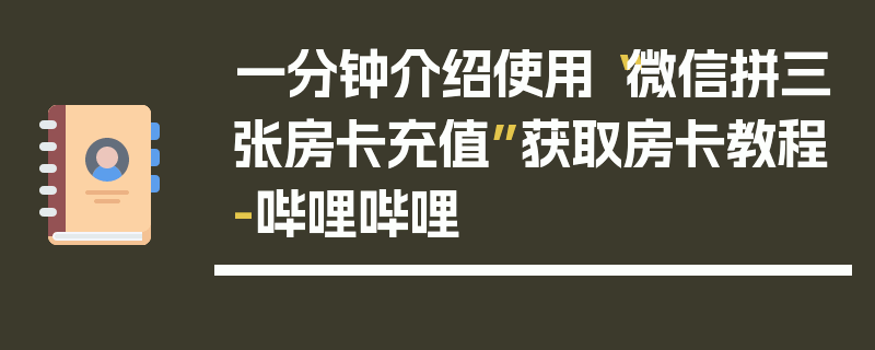 一分钟介绍使用“微信拼三张房卡充值”获取房卡教程-哔哩哔哩