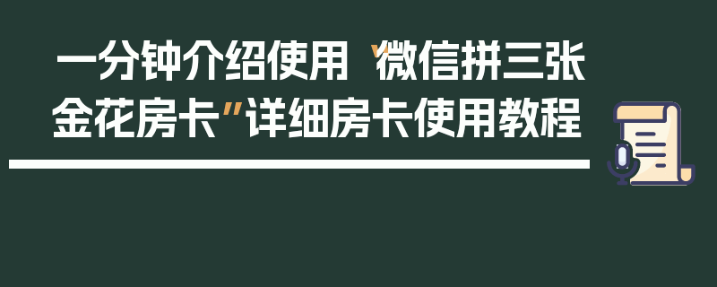一分钟介绍使用“微信拼三张金花房卡”详细房卡使用教程