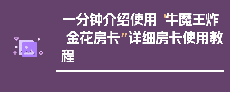 一分钟介绍使用“牛魔王炸 金花房卡”详细房卡使用教程