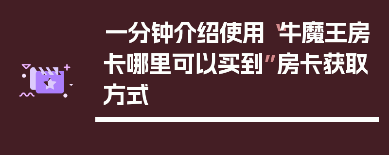 一分钟介绍使用“牛魔王房卡哪里可以买到”房卡获取方式