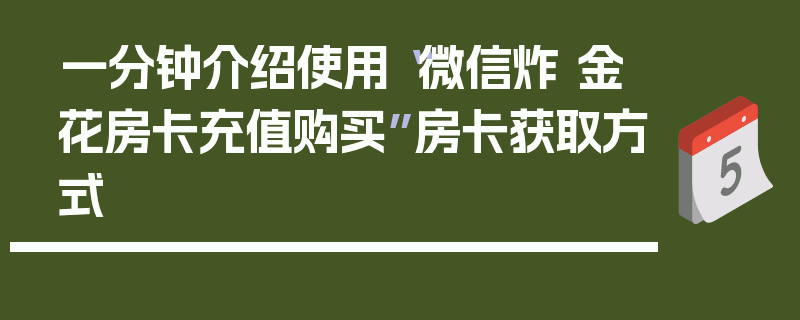 一分钟介绍使用“微信炸 金花房卡充值购买”房卡获取方式