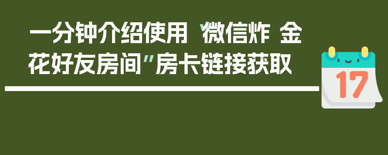 一分钟介绍使用“微信炸 金花好友房间”房卡链接获取