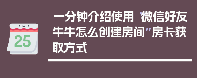 一分钟介绍使用“微信好友牛牛怎么创建房间”房卡获取方式