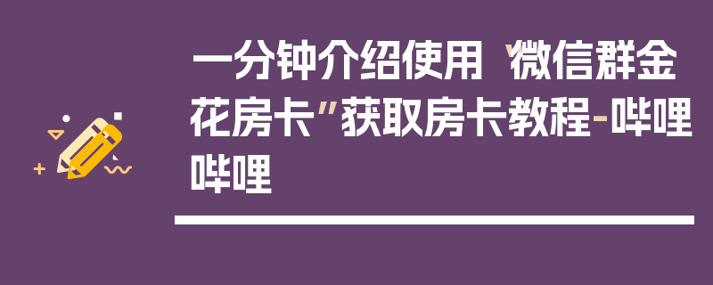 一分钟介绍使用“微信群金花房卡”获取房卡教程-哔哩哔哩