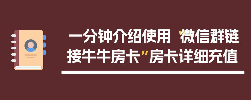 一分钟介绍使用“微信群链接牛牛房卡”房卡详细充值