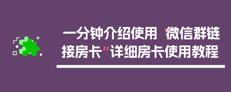 一分钟介绍使用“微信群链接房卡”详细房卡使用教程
