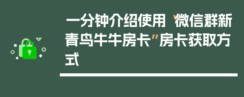 一分钟介绍使用“微信群新青鸟牛牛房卡”房卡获取方式