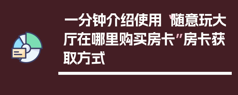 一分钟介绍使用“随意玩大厅在哪里购买房卡”房卡获取方式