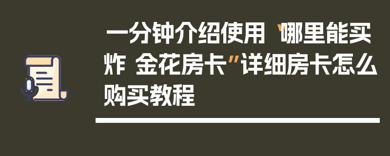 一分钟介绍使用“哪里能买炸 金花房卡”详细房卡怎么购买教程