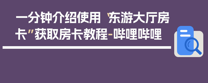 一分钟介绍使用“东游大厅房卡”获取房卡教程-哔哩哔哩