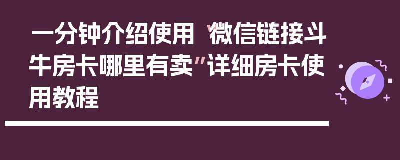一分钟介绍使用“微信链接斗牛房卡哪里有卖”详细房卡使用教程