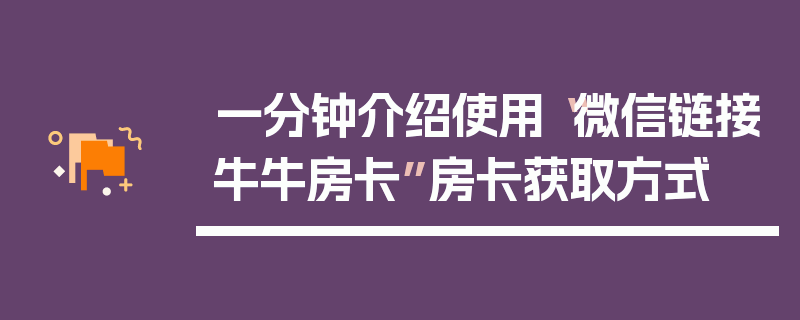 一分钟介绍使用“微信链接牛牛房卡”房卡获取方式