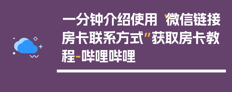 一分钟介绍使用“微信链接房卡联系方式”获取房卡教程-哔哩哔哩