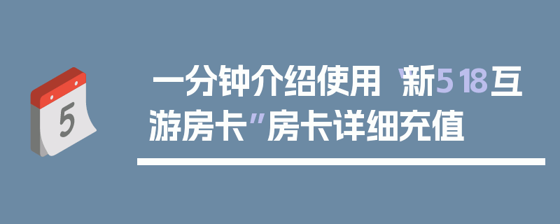一分钟介绍使用“新518互游房卡”房卡详细充值