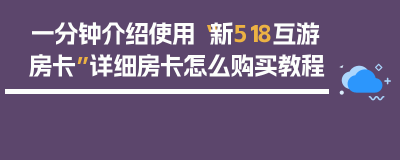 一分钟介绍使用“新518互游房卡”详细房卡怎么购买教程