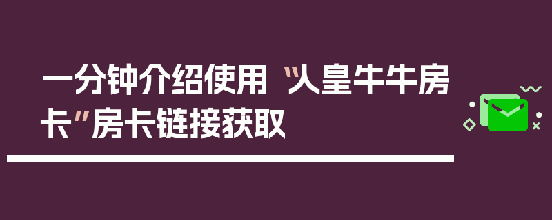 一分钟介绍使用“人皇牛牛房卡”房卡链接获取