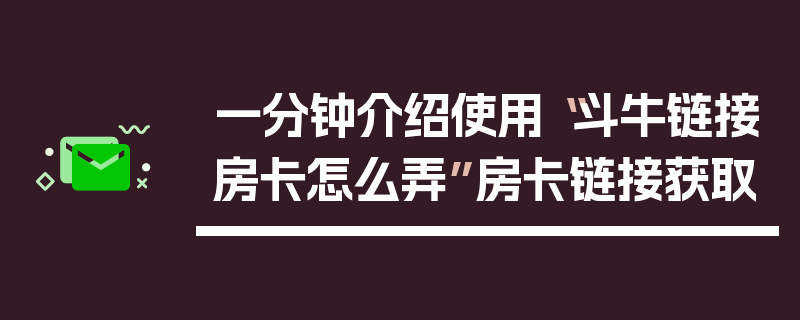 一分钟介绍使用“斗牛链接房卡怎么弄”房卡链接获取