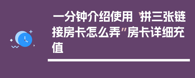 一分钟介绍使用“拼三张链接房卡怎么弄”房卡详细充值