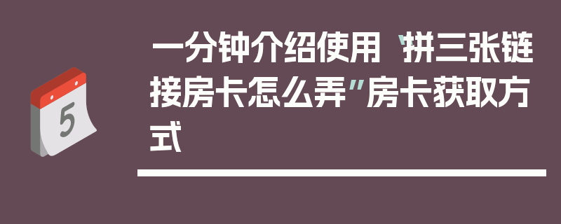 一分钟介绍使用“拼三张链接房卡怎么弄”房卡获取方式
