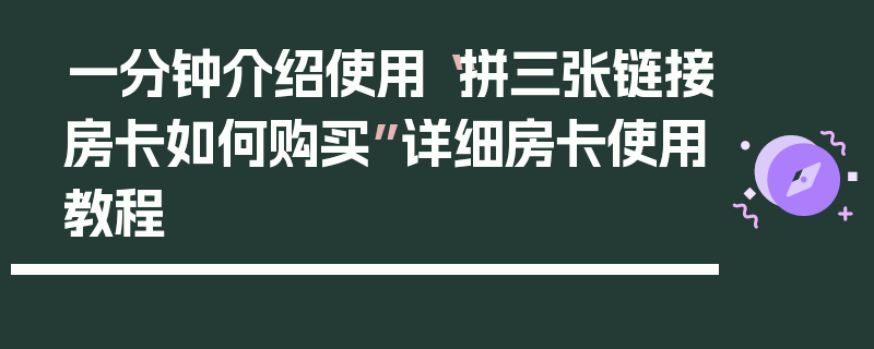 一分钟介绍使用“拼三张链接房卡如何购买”详细房卡使用教程