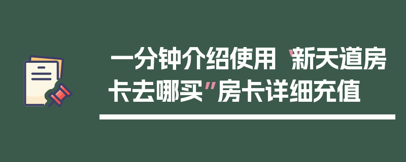 一分钟介绍使用“新天道房卡去哪买”房卡详细充值