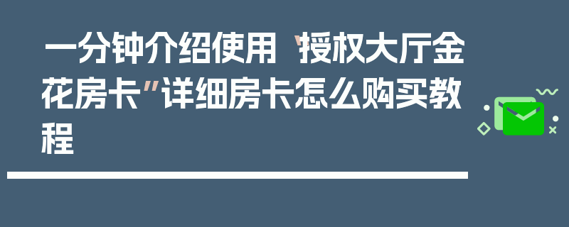 一分钟介绍使用“授权大厅金花房卡”详细房卡怎么购买教程