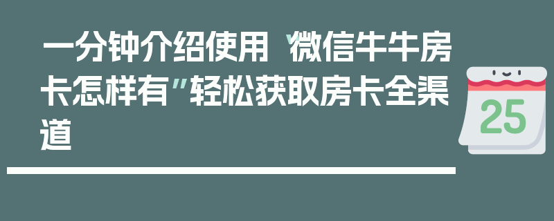 一分钟介绍使用“微信牛牛房卡怎样有”轻松获取房卡全渠道