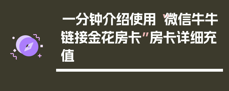 一分钟介绍使用“微信牛牛链接金花房卡”房卡详细充值