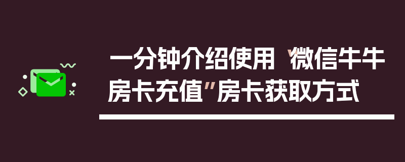 一分钟介绍使用“微信牛牛房卡充值”房卡获取方式
