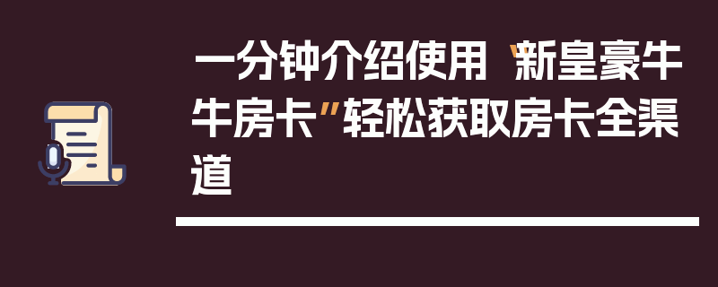 一分钟介绍使用“新皇豪牛牛房卡”轻松获取房卡全渠道