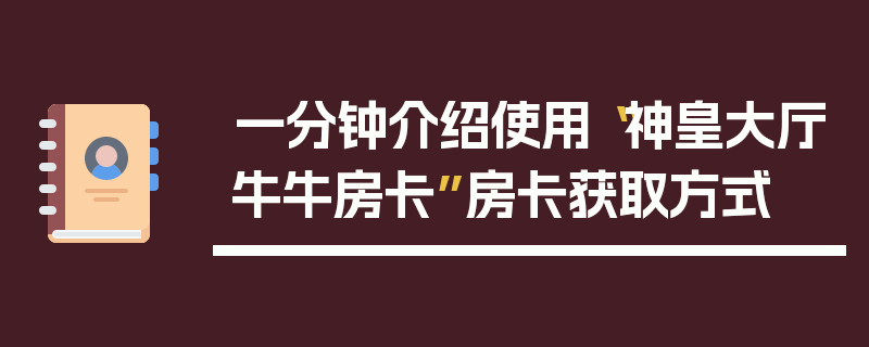 一分钟介绍使用“神皇大厅牛牛房卡”房卡获取方式