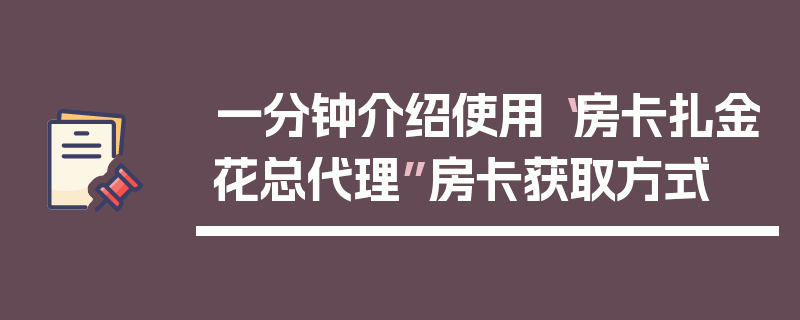 一分钟介绍使用“房卡扎金花总代理”房卡获取方式