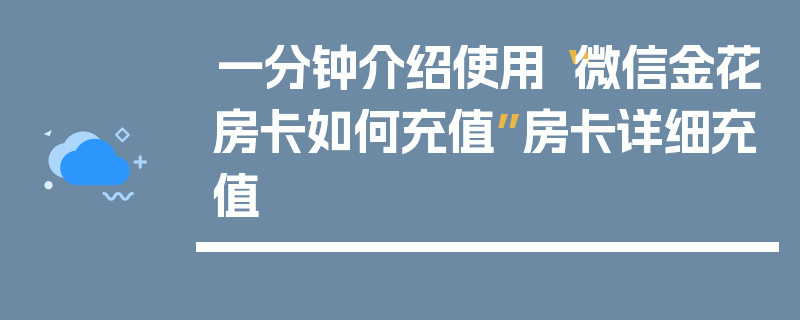 一分钟介绍使用“微信金花房卡如何充值”房卡详细充值