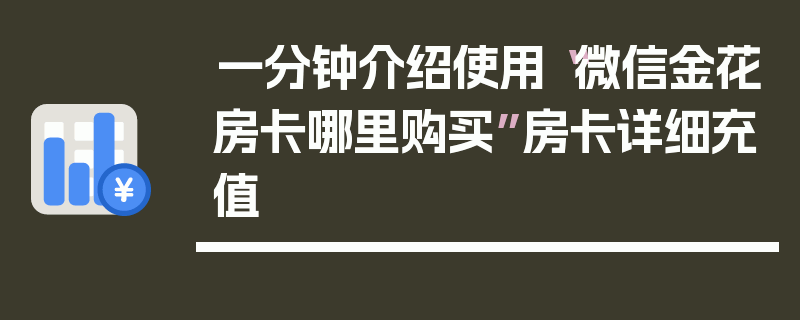一分钟介绍使用“微信金花房卡哪里购买”房卡详细充值