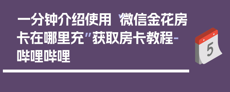 一分钟介绍使用“微信金花房卡在哪里充”获取房卡教程-哔哩哔哩