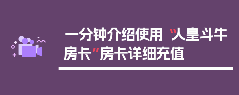 一分钟介绍使用“人皇斗牛房卡”房卡详细充值