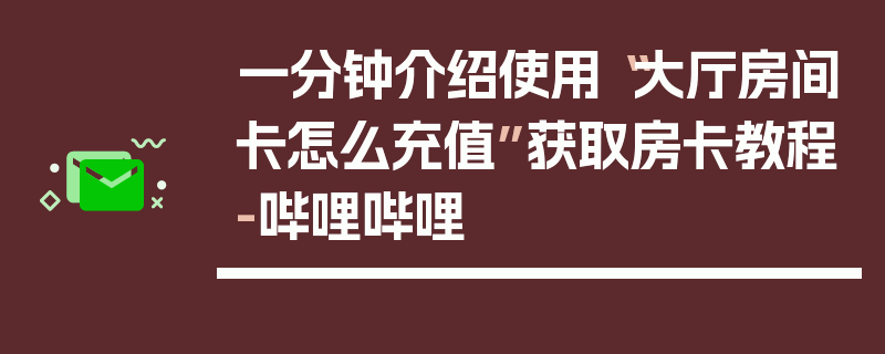 一分钟介绍使用“大厅房间卡怎么充值”获取房卡教程-哔哩哔哩