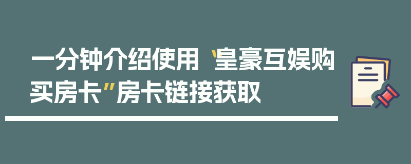 一分钟介绍使用“皇豪互娱购买房卡”房卡链接获取