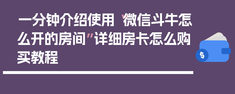 一分钟介绍使用“微信斗牛怎么开的房间”详细房卡怎么购买教程