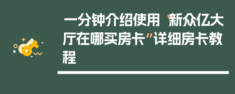 一分钟介绍使用“新众亿大厅在哪买房卡”详细房卡教程