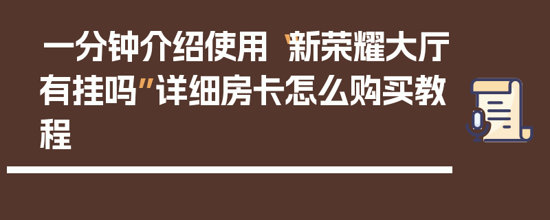 一分钟介绍使用“新荣耀大厅有挂吗”详细房卡怎么购买教程