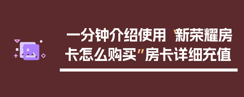 一分钟介绍使用“新荣耀房卡怎么购买”房卡详细充值