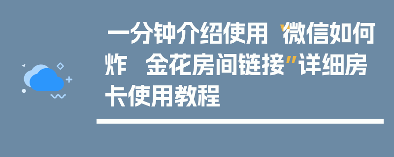 一分钟介绍使用“微信如何炸 金花房间链接”详细房卡使用教程